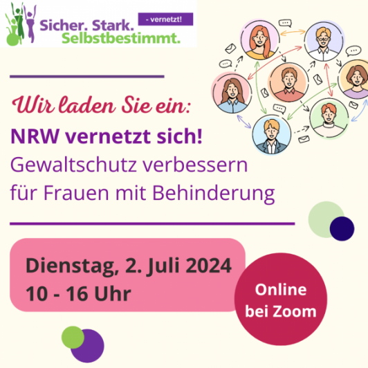 Online bei Zoom: "NRW vernetzt sich! Gewaltschutz verbessern für Frauen mit Behinderung" Wir laden Sie ein: Dienstag, 2. Juli 2024 von 10 bis 16 Uhr